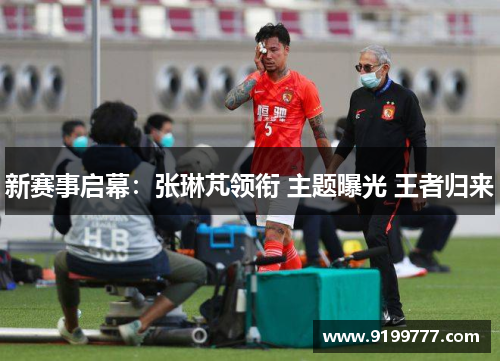 新赛事启幕：张琳芃领衔 主题曝光 王者归来